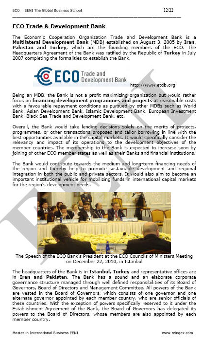 Economic Cooperation Organization (ECO): Afghanistan, Azerbaijan, Iran, Kazakhstan, the Kyrgyz Republic, Pakistan, Tajikistan, Turkey, Turkmenistan, and Uzbekistan